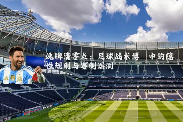 洗牌清零点:足球战术博弈中的隐性规则与赛制漏洞
