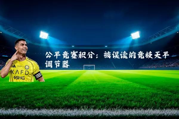 公平竞赛积分:被误读的竞技天平调节器