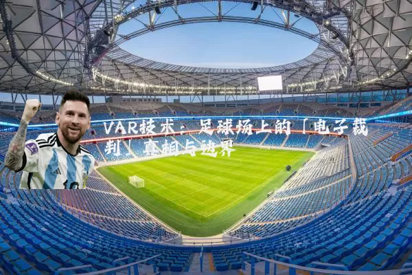 VAR技术:足球场上的「电子裁判」真相与边界