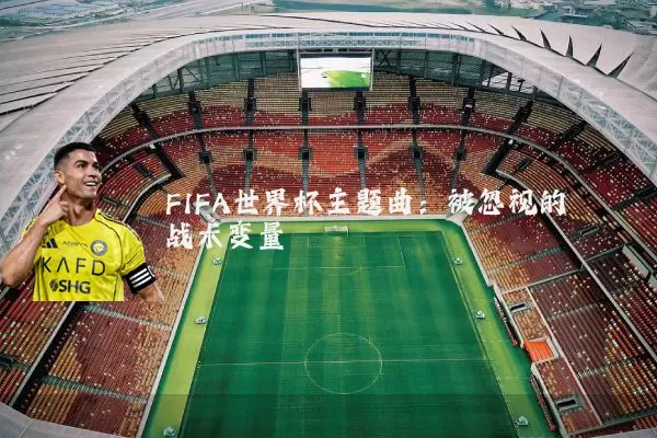 FIFA世界杯主题曲:被忽视的战术变量