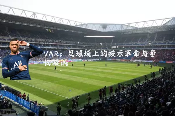 VAR:足球场上的技术革命与争议漩涡