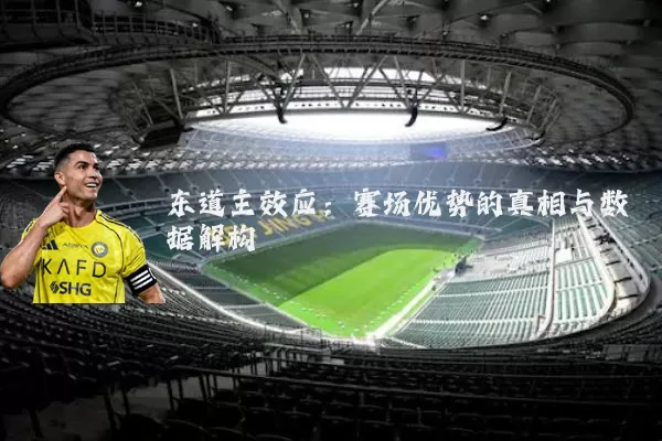 东道主效应:赛场优势的真相与数据解构